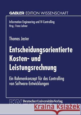 Entscheidungsorientierte Kosten- Und Leistungsrechnung: Ein Rahmenkonzept Für Das Controlling Von Software-Entwicklungen Jaster, Thomas 9783824465958 Deutscher Universitatsverlag