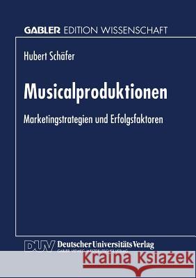 Musicalproduktionen: Marketingstrategien Und Erfolgsfaktoren Schäfer, Hubert 9783824466047 Springer