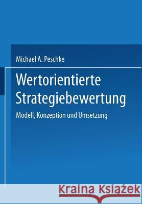 Wertorientierte Strategiebewertung: Modell, Konzeption Und Umsetzung Peschke, Michael A. 9783824466054