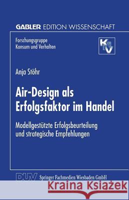 Air-Design ALS Erfolgsfaktor Im Handel: Modellgestützte Erfolgsbeurteilung Und Strategische Empfehlungen Stöhr, Anja 9783824466085 Springer