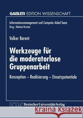 Werkzeuge Für Die Moderatorlose Gruppenarbeit: Konzeption -- Realisierung -- Einsatzpotentiale Barent, Volker 9783824466092 Springer