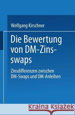 Die Bewertung Von DM-Zinsswaps: Zinsdifferenzen Zwischen DM-Swaps Und DM-Anleihen Kirschner, Wolfgang 9783824466290
