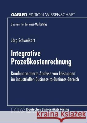 Integrative Prozeßkostenrechnung: Kundenorientierte Analyse Von Leistungen Im Industriellen Business-To-Business-Bereich Schweikart, Jörg 9783824466399 Deutscher Universitatsverlag