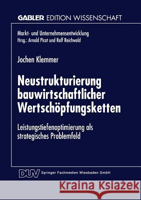 Neustrukturierung Bauwirtschaftlicher Wertschöpfungsketten: Leistungstiefenoptimierung ALS Strategisches Problemfeld Klemmer, Norbert 9783824466498 Springer