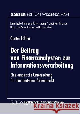 Der Beitrag Von Finanzanalysten Zur Informationsverarbeitung: Eine Empirische Untersuchung Für Den Deutschen Aktienmarkt Löffler, Gunter 9783824466504