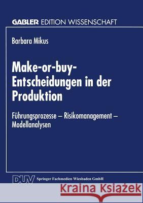 Make-Or-Buy-Entscheidungen in Der Produktion: Führungsprozesse -- Risikomanagement -- Modellanalysen Mikus, Barbara 9783824466566 Deutscher Universitatsverlag