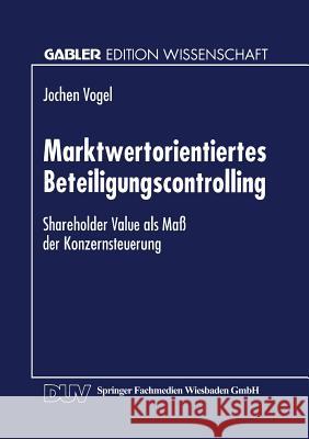 Marktwertorientiertes Beteiligungscontrolling: Shareholder Value ALS Maß Der Konzernsteuerung Vogel, Jochen 9783824466658 Deutscher Universitatsverlag