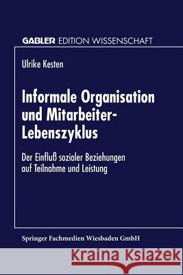 Informale Organisation Und Mitarbeiter-Lebenszyklus: Der Einfluß Sozialer Beziehungen Auf Teilnahme Und Leistung Ufer, Ulrike 9783824466665 Springer