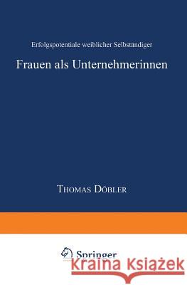 Frauen ALS Unternehmerinnen: Erfolgspotentiale Weiblicher Selbständiger Döbler, Thomas 9783824466696 Deutscher Universitatsverlag