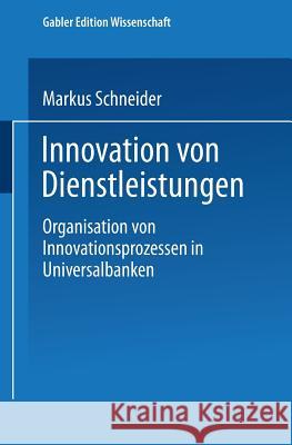 Innovation Von Dienstleistungen: Organisation Von Innovationsprozessen in Universalbanken Schneider, Markus 9783824466719