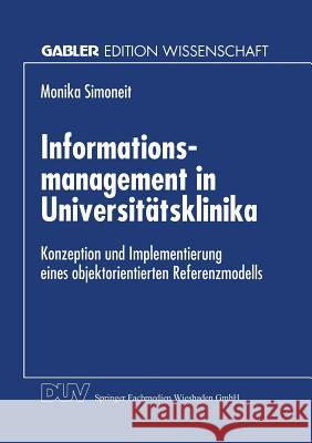 Informationsmanagement in Universitätsklinika: Konzeption Und Implementierung Eines Objektorientierten Referenzmodells Simoneit, Monika 9783824466825 Deutscher Universitatsverlag