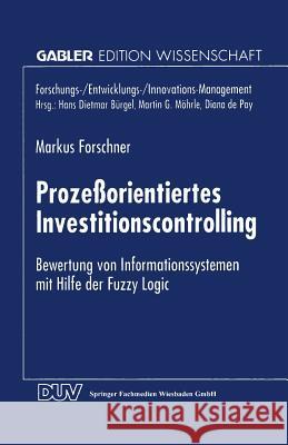 Prozeßorientiertes Investitionscontrolling: Bewertung Von Informationssystemen Mit Hilfe Der Fuzzy Logic Forschner, Markus 9783824466856 Springer