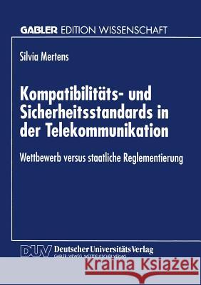 Kompatibilitäts- Und Sicherheitsstandards in Der Telekommunikation: Wettbewerb Versus Staatliche Reglementierung Mertens, Sylvia 9783824466870 Springer