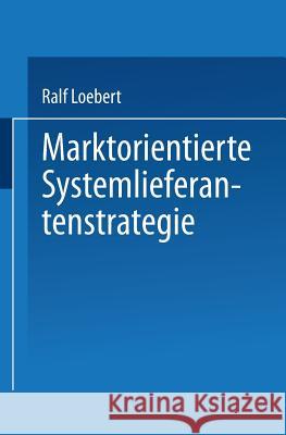 Marktorientierte Systemlieferantenstrategie Ralf Loebert 9783824466887 Springer