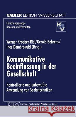 Kommunikative Beeinflussung in Der Gesellschaft: Kontrollierte Und Unbewußte Anwendung Von Sozialtechniken Kroeber-Riel, Werner 9783824466900