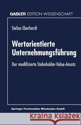 Wertorientierte Unternehmungsführung: Der Modifizierte Stakeholder-Value-Ansatz Eberhardt, Stefan 9783824467051 Springer