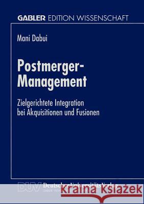 Postmerger-Management: Zielgerichtete Integration Bei Akquisitionen Und Fusionen Dabui, Mani 9783824467242 Deutscher Universitats Verlag