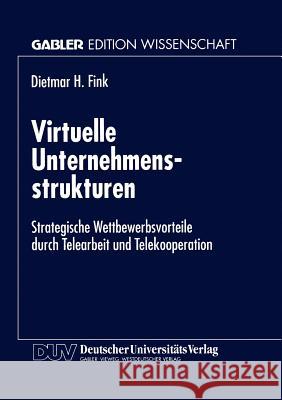 Virtuelle Unternehmensstrukturen: Strategische Wettbewerbsvorteile Durch Telearbeit Und Telekooperation Fink, Dietmar H. 9783824467334 Springer