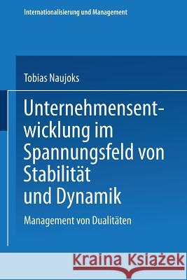 Unternehmensentwicklung Im Spannungsfeld Von Stabilität Und Dynamik: Management Von Dualitäten Naujoks, Tobias 9783824467365 Deutscher Universitatsverlag