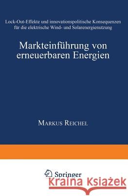 Markteinführung Von Erneuerbaren Energien: Lock-Out-Effekte Und Innovationspolitische Konsequenzen Für Die Elektrische Wind- Und Solarenergienutzung Reichel, Markus 9783824467471