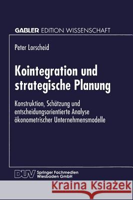 Kointegration Und Strategische Planung: Konstruktion, Schätzung Und Entscheidungsorientierte Analyse Ökonometrischer Unternehmensmodelle Lorscheid, Peter 9783824467600