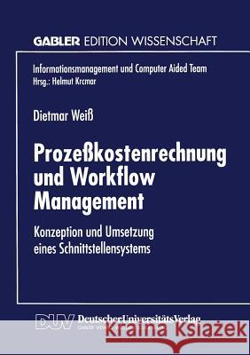 Prozeßkostenrechnung Und Workflow Management: Konzeption Und Umsetzung Eines Schnittstellensystems Weiß, Dietmar 9783824467679 Springer