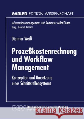 Prozeßkostenrechnung Und Workflow Management: Konzeption Und Umsetzung Eines Schnittstellensystems Weiß, Dietmar 9783824467679 Springer