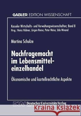 Nachfragemacht Im Lebensmitteleinzelhandel: Ökonomische Und Kartellrechtliche Aspekte Schulze, Martina 9783824467709 Springer