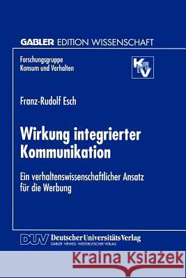 Wirkung Integrierter Kommunikation: Ein Verhaltenswissenschaftlicher Ansatz Für Die Werbung Esch, Franz-Rudolf 9783824467747