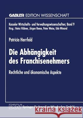 Die Abhängigkeit Des Franchisenehmers: Rechtliche Und Ökonomische Aspekte Herrfeld, Patricia 9783824467891 Springer