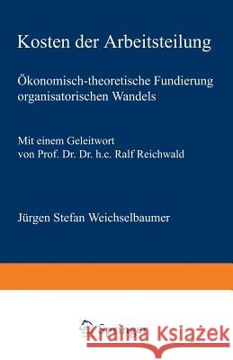 Kosten Der Arbeitsteilung: Ökonomisch-Theoretische Fundierung Organisatorischen Wandels Weichselbaumer, Jürgen Stefan 9783824468003 Springer