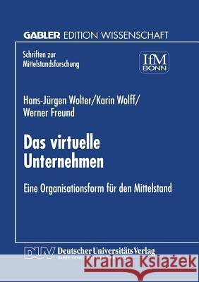 Das Virtuelle Unternehmen: Eine Organisationsform Für Den Mittelstand Wolter, Hans-Jürgen 9783824468201