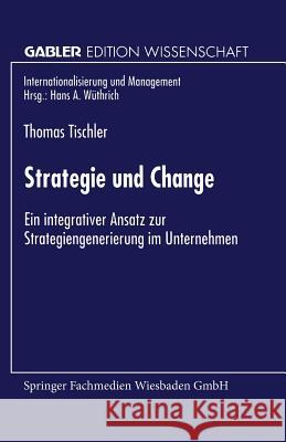 Strategie Und Change: Ein Integrativer Ansatz Zur Strategiengenerierung Im Unternehmen Tischler, Thomas 9783824468317 Springer