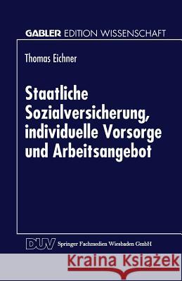 Staatliche Sozialversicherung, Individuelle Vorsorge Und Arbeitsangebot Thomas Eichner 9783824468416 Springer