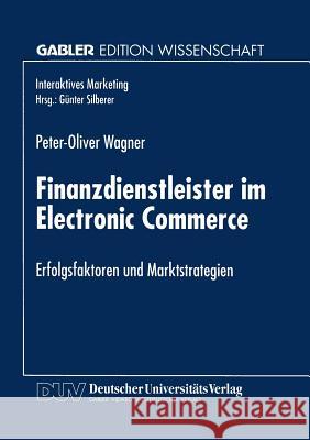 Finanzdienstleister Im Electronic Commerce: Erfolgsfaktoren Und Marktstrategien Peter-Oliver Wagner 9783824468775 Deutscher Universitatsverlag