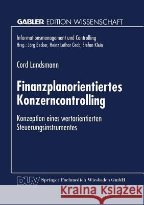 Finanzplanorientiertes Konzerncontrolling: Konzeption Eines Wertorientierten Steuerungsinstrumentes Cord Landsmann 9783824469055 Deutscher Universitatsverlag