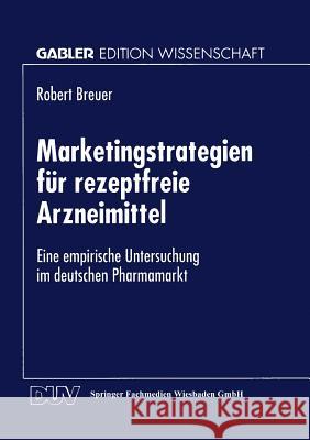 Marketingstrategien Für Rezeptfreie Arzneimittel: Eine Empirische Untersuchung Im Deutschen Pharmamarkt Breuer, Robert 9783824469185 Gabler Verlag