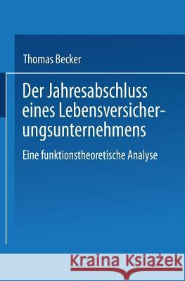 Der Jahresabschluss Eines Lebensversicherungsunternehmens: Eine Funktionstheoretische Analyse Becker, Thomas 9783824469208
