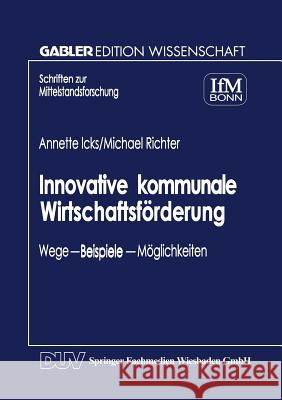 Innovative Kommunale Wirtschaftsförderung: Wege -- Beispiele -- Möglichkeiten Icks, Annette 9783824469314 Springer