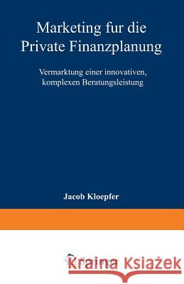 Marketing Für Die Private Finanzplanung: Vermarktung Einer Innovativen, Komplexen Beratungsleistung Kloepfer, Jacob 9783824469345 Springer