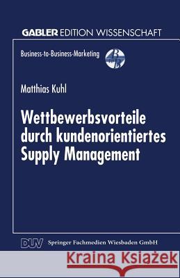 Wettbewerbsvorteile Durch Kundenorientiertes Supply Management Matthias Kuhl Matthias Kuhl 9783824469536 Springer