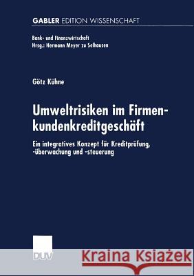 Umweltrisiken Im Firmenkundenkreditgeschäft: Ein Integratives Konzept Für Kreditprüfung, -Überwachung Und -Steuerung Kühne, Götz 9783824469550 Deutscher Universitatsverlag