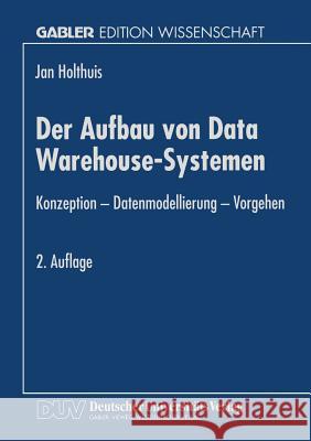 Der Aufbau Von Data Warehouse-Systemen: Konzeption -- Datenmodellierung -- Vorgehen Holthuis, Jan 9783824469598 Springer