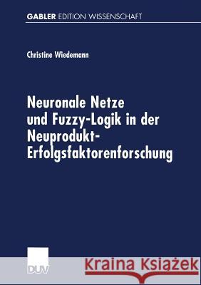 Neuronale Netze Und Fuzzy-Logik in Der Neuprodukt-Erfolgsfaktorenforschung Christine Wiedemann Christine Wiedemann 9783824469604