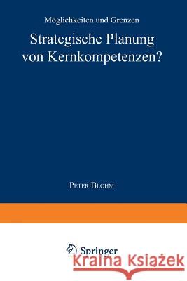 Strategische Planung Von Kernkompetenzen?: Möglichkeiten Und Grenzen Blohm, Peter 9783824469642