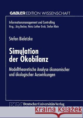 Simulation Der Ökobilanz: Modelltheoretische Analyse Ökonomischer Und Ökologischer Auswirkungen Bieletzke, Stefan 9783824469659 Springer