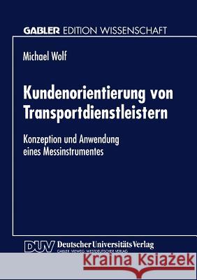 Kundenorientierung Von Transportdienstleistern: Konzeption Und Anwendung Eines Messinstrumentes Wolf, Michael 9783824469673