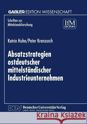 Absatzstrategien Ostdeutscher Mittelständischer Industrieunternehmen Huhn, Katrin 9783824469734 Springer