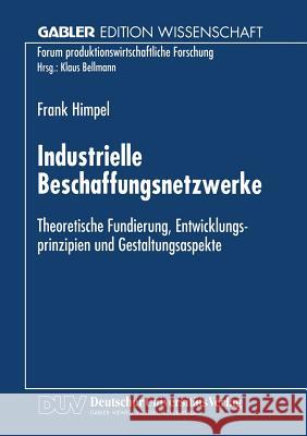 Industrielle Beschaffungsnetzwerke: Theoretische Fundierung, Entwicklungsprinzipien Und Gestaltungsaspekte Frank Himpel 9783824469819 Deutscher Universitatsverlag