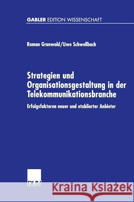 Strategien Und Organisationsgestaltung in Der Telekommunikationsbranche: Erfolgsfaktoren Neuer Und Etablierter Anbieter Grunwald, Roman 9783824469918 Springer